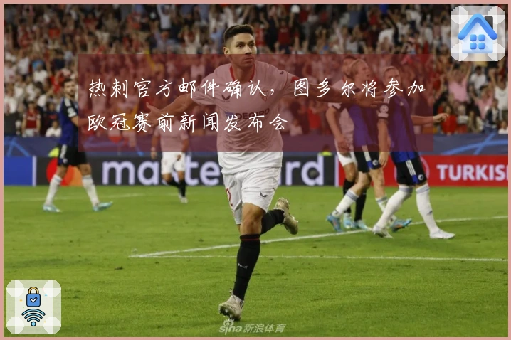 热刺官方邮件确认，图多尔将参加欧冠赛前新闻发布会