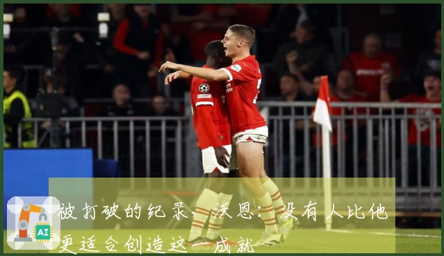 被打破的纪录，沃恩：没有人比他更适合创造这一成就